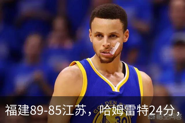 福建89-85江苏，哈姆雷特24分，庞峥麟16+2+4
