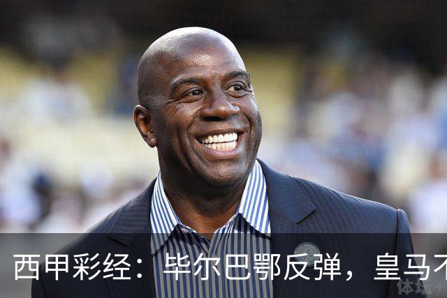 西甲彩经：毕尔巴鄂反弹，皇马不惧巴萨