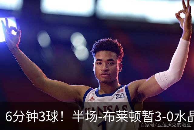 6分钟3球！半场-布莱顿暂3-0水晶宫 戈麦斯中圈吊射阿亚里破门